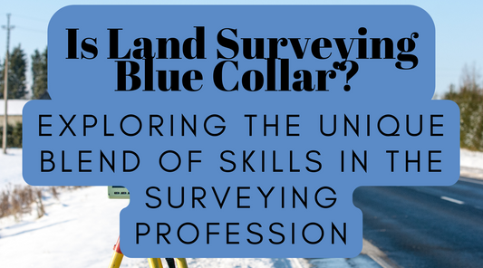 Is Land Surveying Blue Collar? Exploring the Unique Blend of Skills in the Surveying