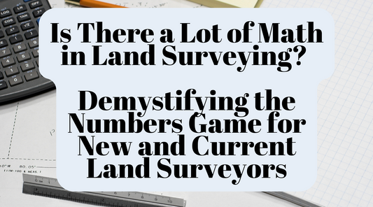 "Is There a Lot of Math in Land Surveying?" – Demystifying the Numbers Game for New and Current Land Surveyors