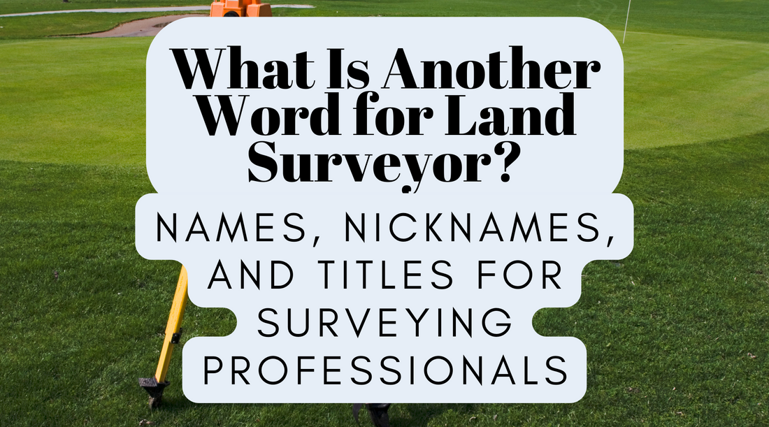 What Is Another Word for Land Surveyor? Names, Nicknames, and Titles for Surveying Professionals