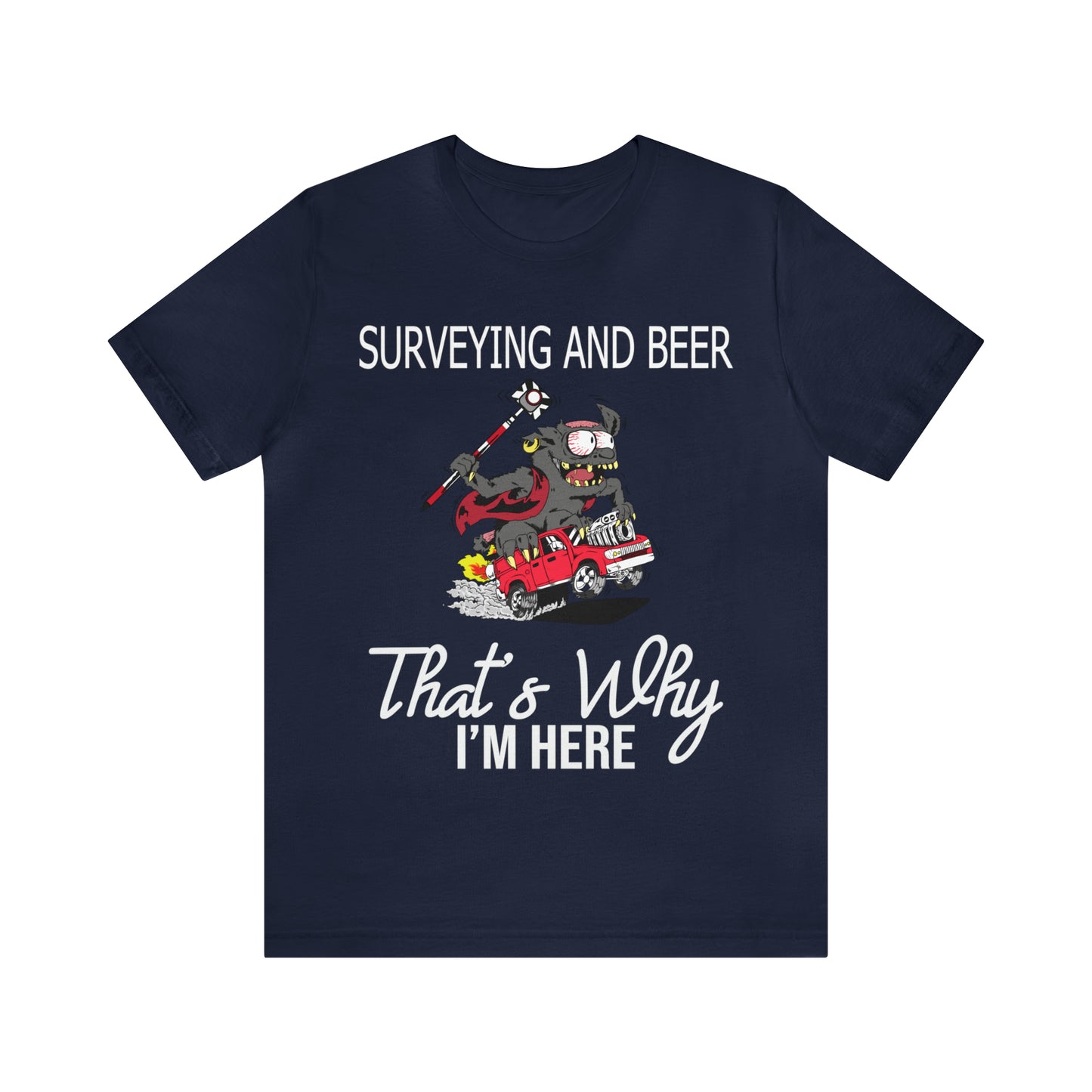 Surveying and Beer - That's Why I'm Here! Land Surveyor Shirt with Monster Truck Graphic - Surveying Graphic Tee - Surveyor T Shirt - Unisex - Land Survey Present, Fun Surveying TShirt