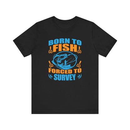 Born to Fish, Forced to Survey Land Surveyor T-Shirt