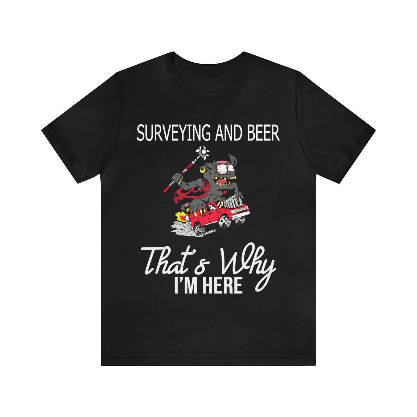 Surveying and Beer - That's Why I'm Here! Land Surveyor Shirt with Monster Truck Graphic - Surveying Graphic Tee - Surveyor T Shirt - Unisex - Land Survey Present, Fun Surveying TShirt