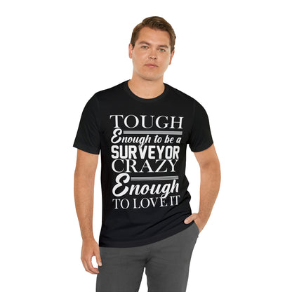 Funny Land Surveyor Shirt - Tough Enough to Be a Surveyor, Crazy Enough to Love It - Surveying Graphic Tee - Surveyor T Shirt - Unisex - Land Survey Present, Funny Surveying TShirt