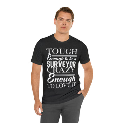 Funny Land Surveyor Shirt - Tough Enough to Be a Surveyor, Crazy Enough to Love It - Surveying Graphic Tee - Surveyor T Shirt - Unisex - Land Survey Present, Funny Surveying TShirt