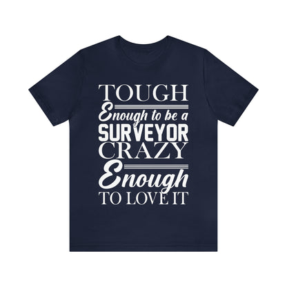 Funny Land Surveyor Shirt - Tough Enough to Be a Surveyor, Crazy Enough to Love It - Surveying Graphic Tee - Surveyor T Shirt - Unisex - Land Survey Present, Funny Surveying TShirt