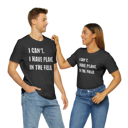 I Can't, I Have Plans, In The Field - Unique Gifts for Land Surveyors - Funny Land Surveying Shirts