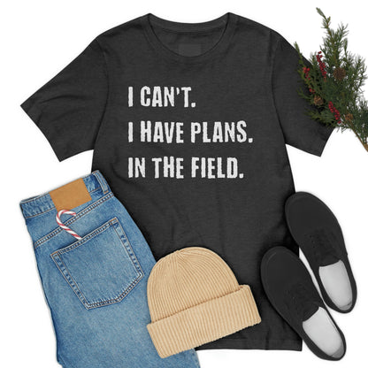 I Can't, I Have Plans, In The Field - Unique Gifts for Land Surveyors - Funny Land Surveying Shirts